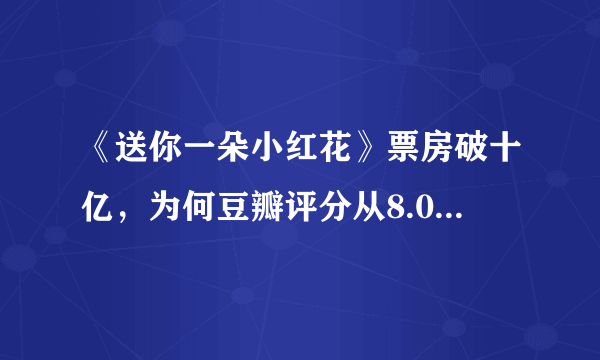 《送你一朵小红花》票房破十亿，为何豆瓣评分从8.0跌至7.5？