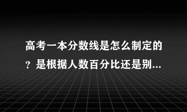 高考一本分数线是怎么制定的？是根据人数百分比还是别的什么因素？