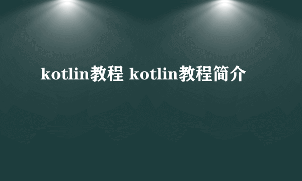 kotlin教程 kotlin教程简介