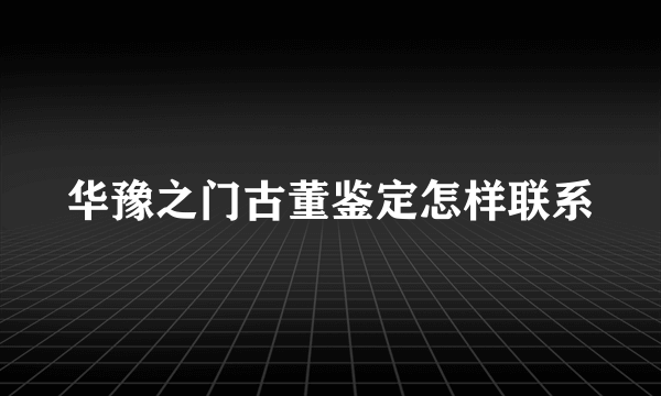 华豫之门古董鉴定怎样联系