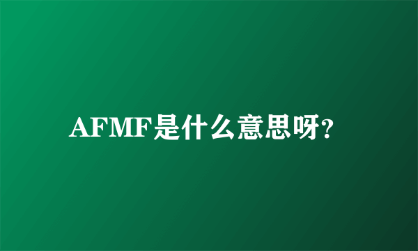 AFMF是什么意思呀？