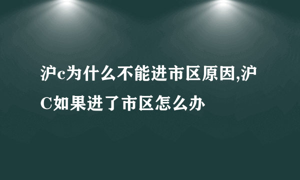 沪c为什么不能进市区原因,沪C如果进了市区怎么办