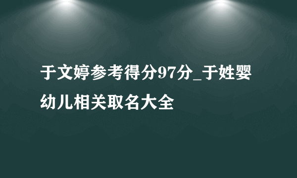 于文婷参考得分97分_于姓婴幼儿相关取名大全