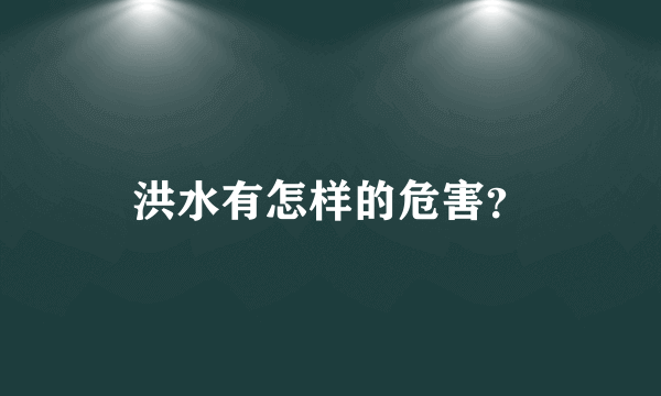 洪水有怎样的危害？