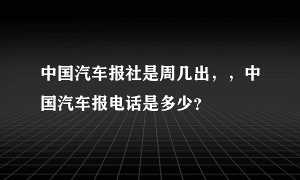 中国汽车报社是周几出，，中国汽车报电话是多少？