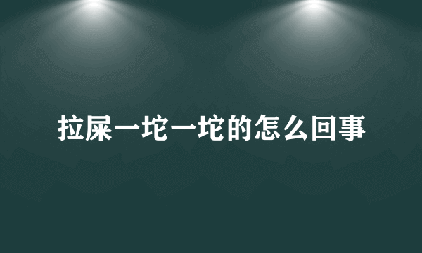 拉屎一坨一坨的怎么回事