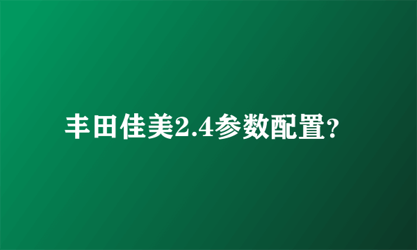 丰田佳美2.4参数配置？