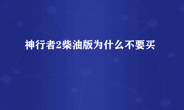 神行者2柴油版为什么不要买