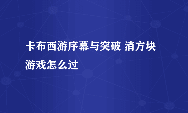 卡布西游序幕与突破 消方块 游戏怎么过