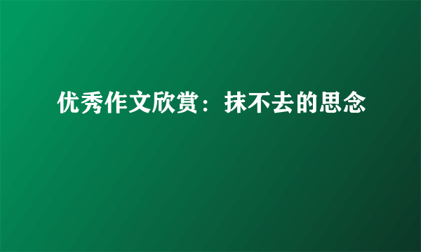 优秀作文欣赏：抹不去的思念