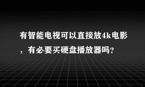 有智能电视可以直接放4k电影，有必要买硬盘播放器吗？