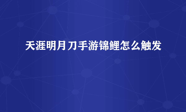 天涯明月刀手游锦鲤怎么触发