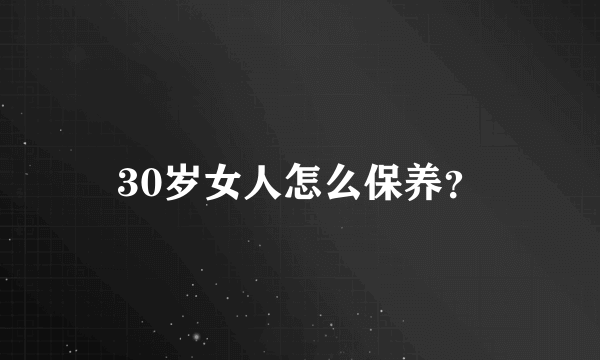 30岁女人怎么保养？