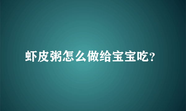 虾皮粥怎么做给宝宝吃？