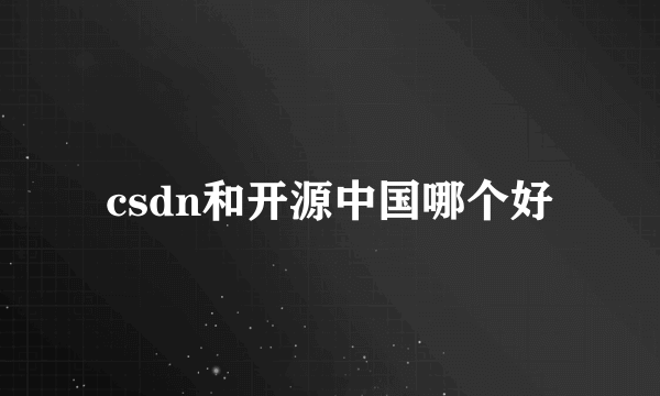 csdn和开源中国哪个好