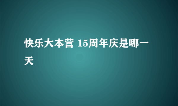 快乐大本营 15周年庆是哪一天