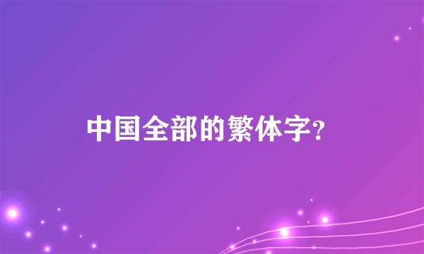 中国全部的繁体字？