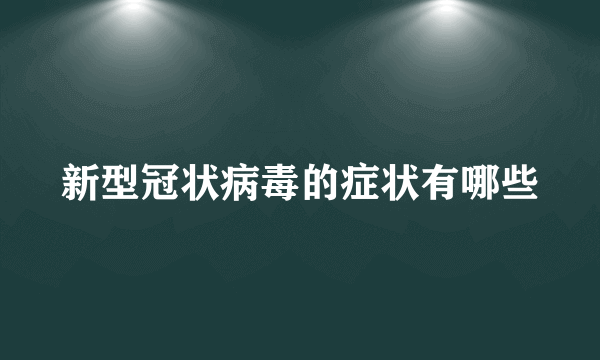 新型冠状病毒的症状有哪些