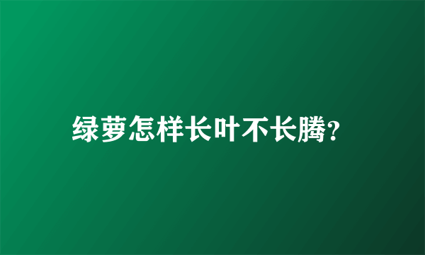 绿萝怎样长叶不长腾？