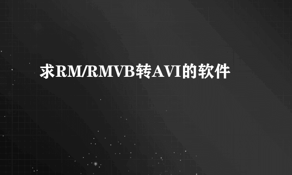 求RM/RMVB转AVI的软件