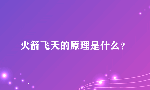 火箭飞天的原理是什么？