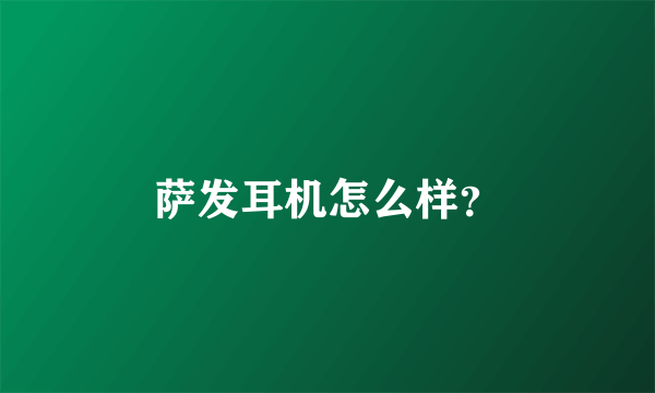 萨发耳机怎么样？