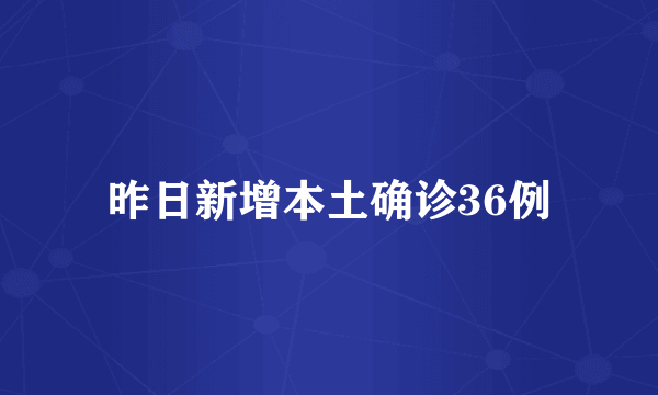 昨日新增本土确诊36例