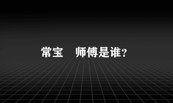 常宝堃师傅是谁？