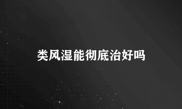 类风湿能彻底治好吗