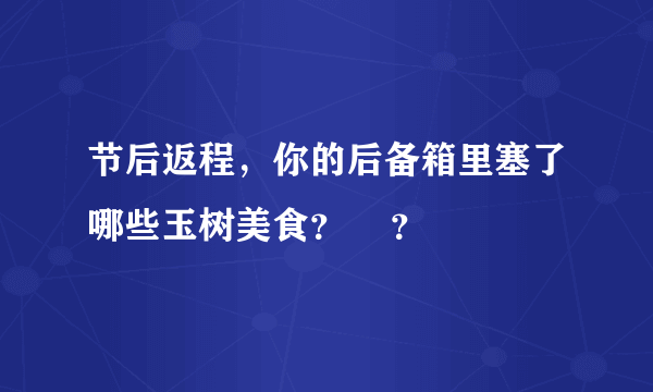 节后返程，你的后备箱里塞了哪些玉树美食？    ？