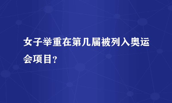 女子举重在第几届被列入奥运会项目？