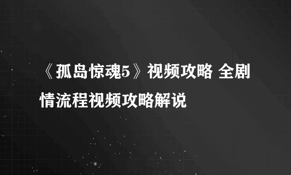 《孤岛惊魂5》视频攻略 全剧情流程视频攻略解说