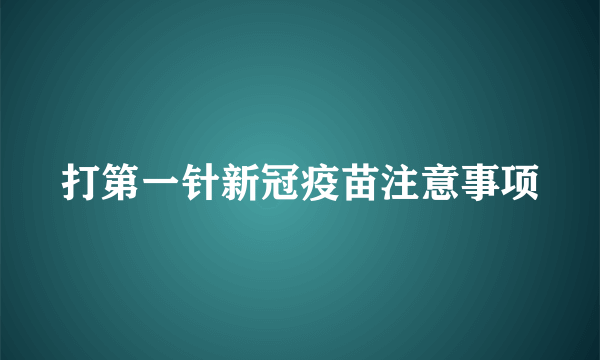 打第一针新冠疫苗注意事项