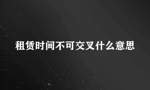 租赁时间不可交叉什么意思