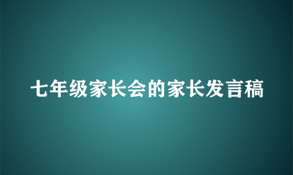 七年级家长会的家长发言稿