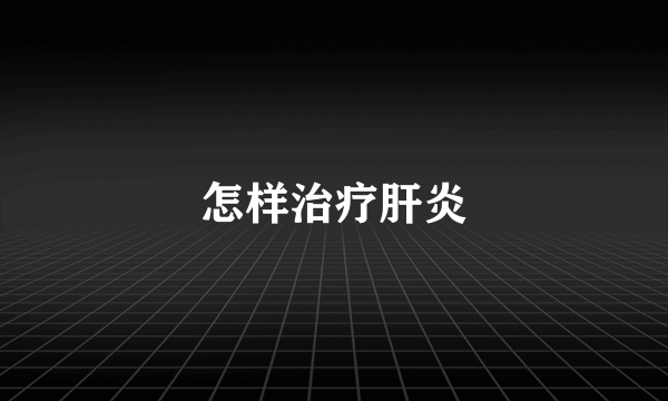 怎样治疗肝炎