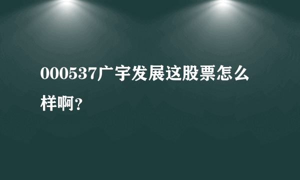 000537广宇发展这股票怎么样啊？