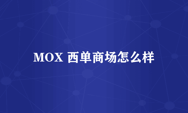 MOX 西单商场怎么样