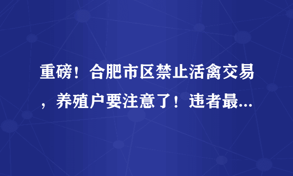 重磅！合肥市区禁止活禽交易，养殖户要注意了！违者最高罚3万​