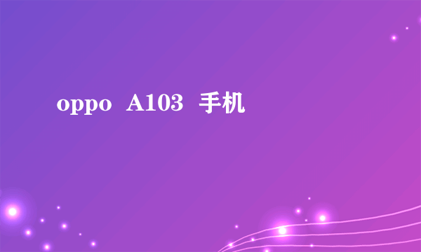 oppo  A103  手机