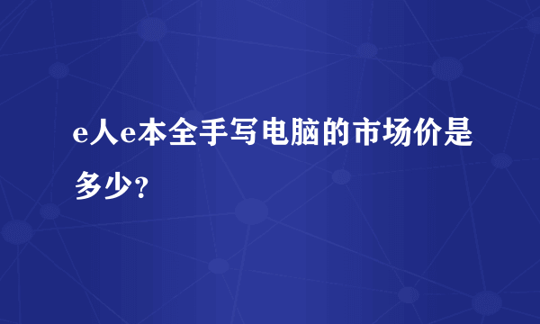 e人e本全手写电脑的市场价是多少？