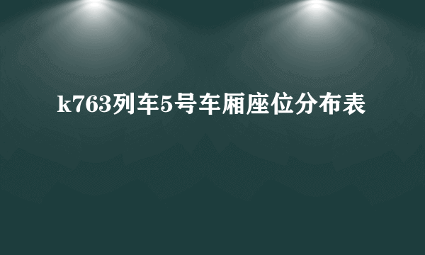 k763列车5号车厢座位分布表