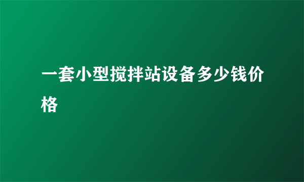 一套小型搅拌站设备多少钱价格