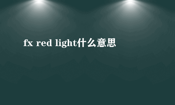 fx red light什么意思