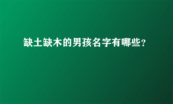 缺土缺木的男孩名字有哪些？