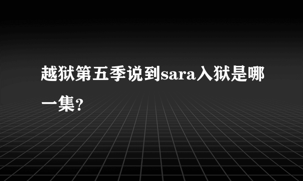 越狱第五季说到sara入狱是哪一集？