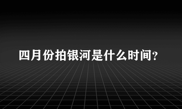 四月份拍银河是什么时间？