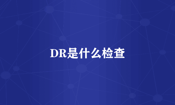 DR是什么检查