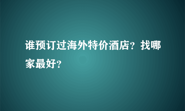 谁预订过海外特价酒店？找哪家最好？