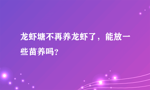 龙虾塘不再养龙虾了，能放一些苗养吗？